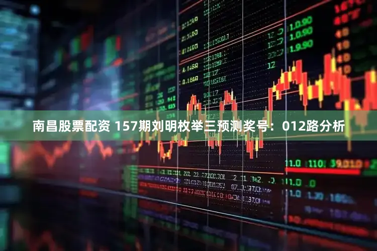 南昌股票配资 157期刘明枚举三预测奖号：012路分析