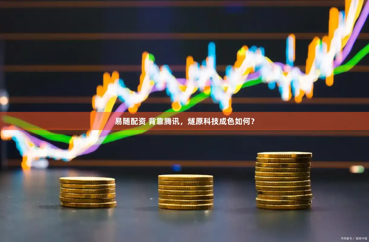 易随配资 背靠腾讯，燧原科技成色如何？