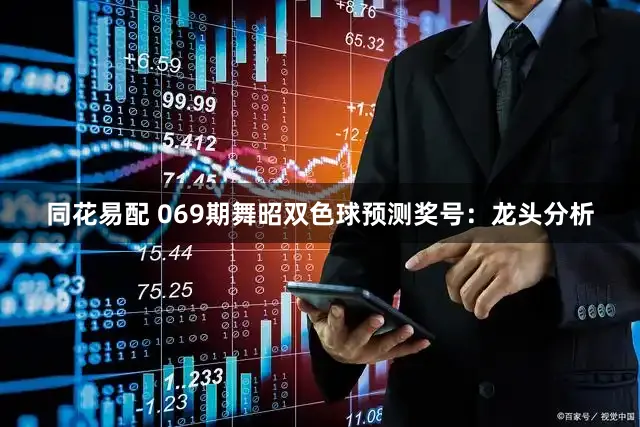 同花易配 069期舞昭双色球预测奖号：龙头分析