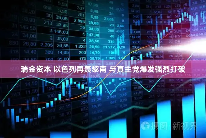 瑞金资本 以色列再轰黎南 与真主党爆发强烈打破