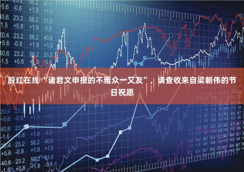 股红在线 “诸君文申报的不雅众一又友”，请查收来自梁朝伟的节日祝愿
