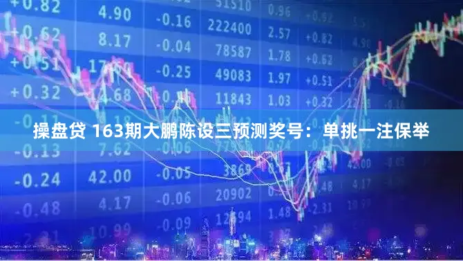 操盘贷 163期大鹏陈设三预测奖号：单挑一注保举