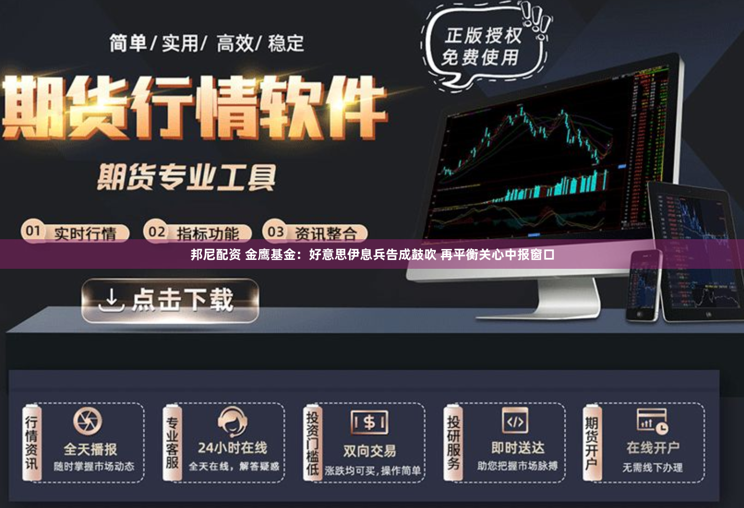 邦尼配资 金鹰基金：好意思伊息兵告成鼓吹 再平衡关心中报窗口
